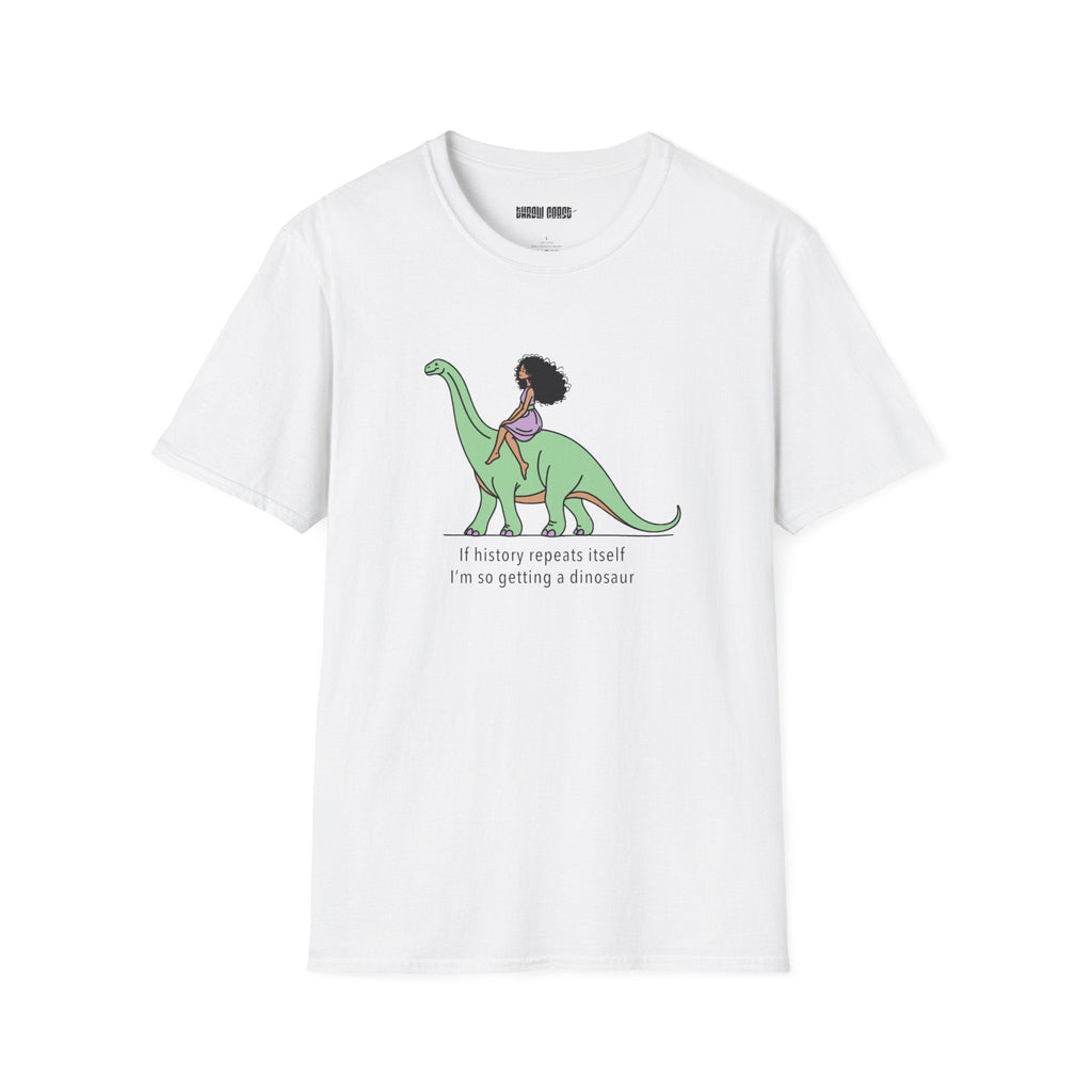 If History Repeats Itself, I'm So Getting A Dinosaur - Fun, Lighthearted T-shirt - T-Shirt - Throw Coast Disc Golf